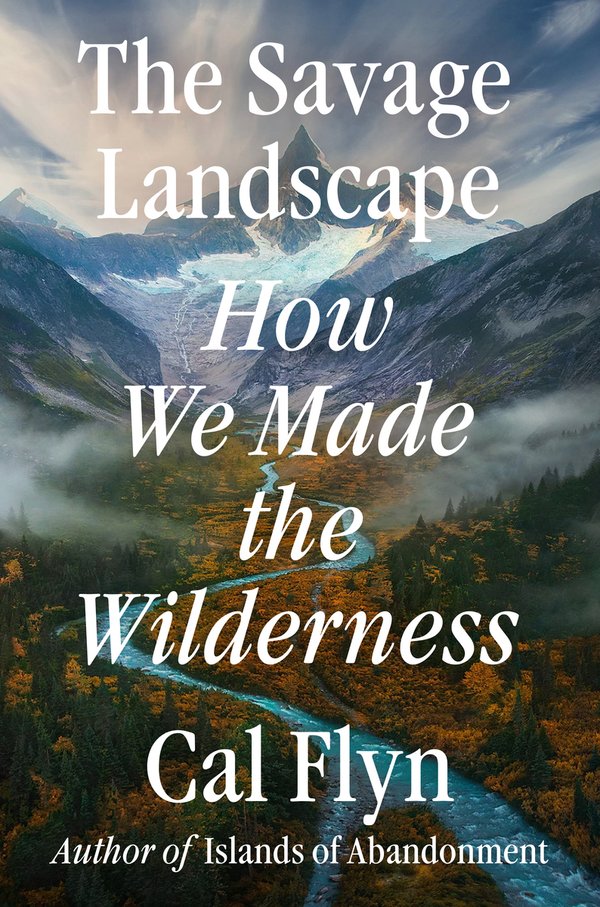 The Savage Landscape: How We Made the Wilderness by Cal Flyn book cover