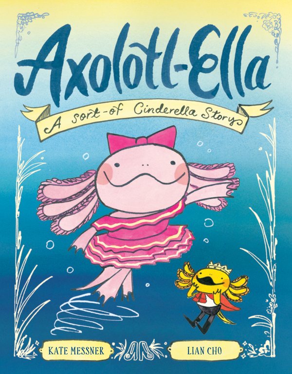 Axolotl-Ella: A Sort-of Cinderella Story by Kate Messner book cover