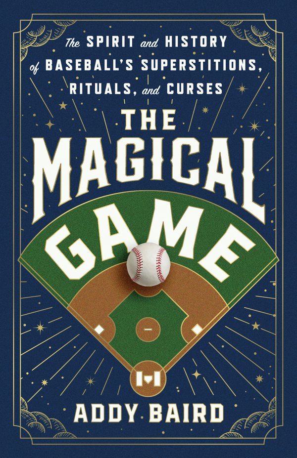 Magical Game: The Spirit and History of Baseball's Superstitions, Rituals, and Curses by Addy Baird book cover