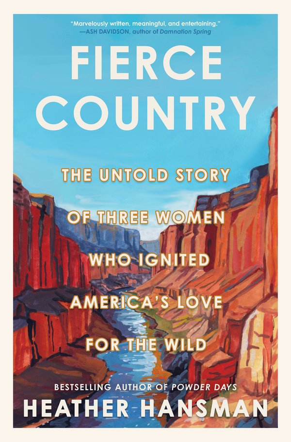 Fierce Country: The Untold Story of Three Women Who Ignited America's Love for the Wild (Original) by Heather Hansman book cover