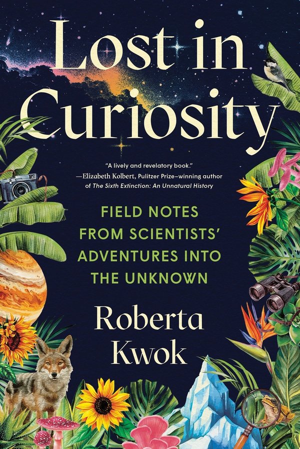 Lost in Curiosity: Field Notes from Scientists' Adventures Into the Unknown by Roberta Kwok book cover